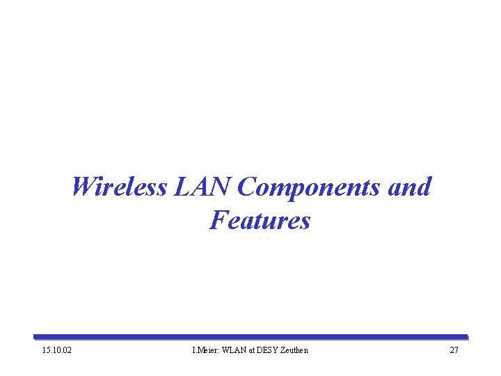 Wireless LAN Components and Features 15. 10. 02 I. Meier: WLAN at DESY Zeuthen