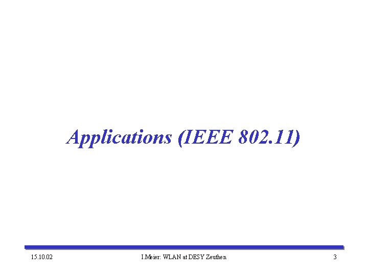 Applications (IEEE 802. 11) 15. 10. 02 I. Meier: WLAN at DESY Zeuthen 3