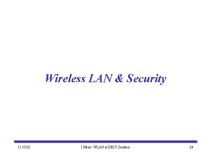 Wireless LAN & Security 15. 10. 02 I. Meier: WLAN at DESY Zeuthen 34