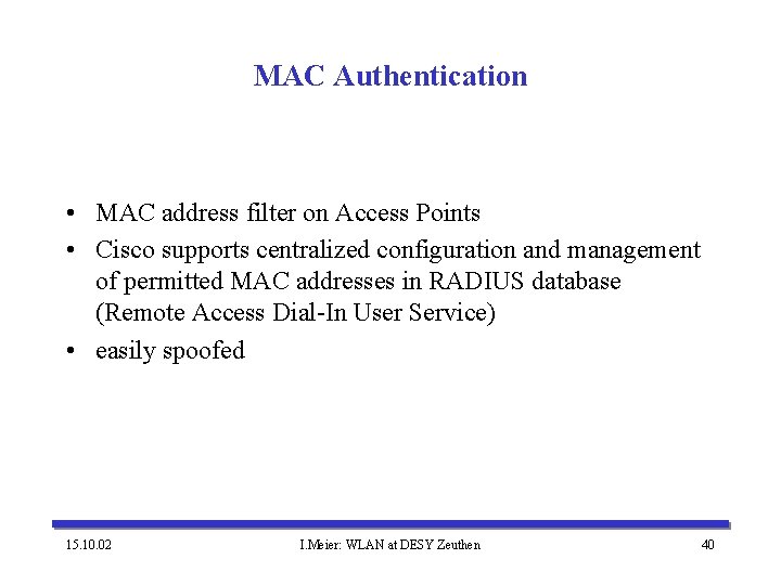 MAC Authentication • MAC address filter on Access Points • Cisco supports centralized configuration