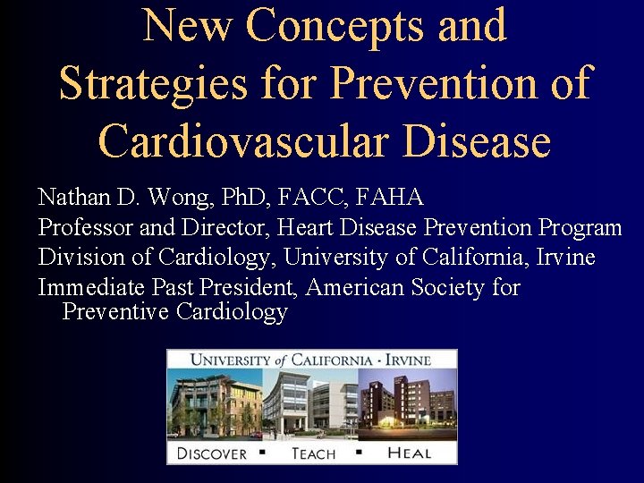 New Concepts and Strategies for Prevention of Cardiovascular Disease Nathan D. Wong, Ph. D,