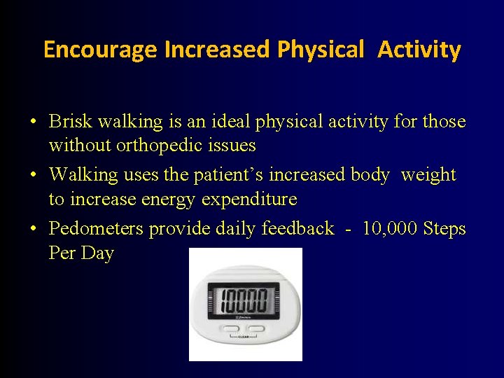 Encourage Increased Physical Activity • Brisk walking is an ideal physical activity for those