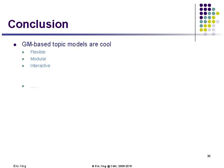 Conclusion l GM-based topic models are cool l Flexible l Modular l Interactive l