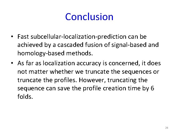 Conclusion • Fast subcellular-localization-prediction can be achieved by a cascaded fusion of signal-based and