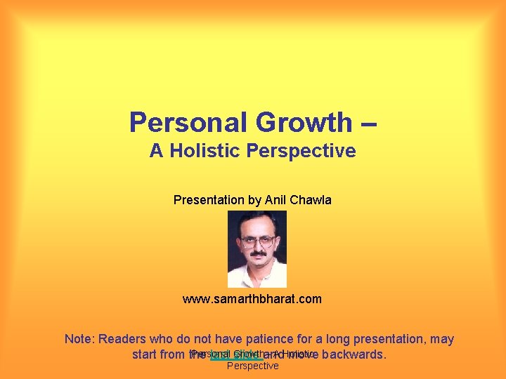 Personal Growth – A Holistic Perspective Presentation by Anil Chawla www. samarthbharat. com Note: