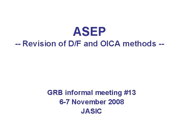 ASEP -- Revision of D/F and OICA methods -- GRB informal meeting #13 6