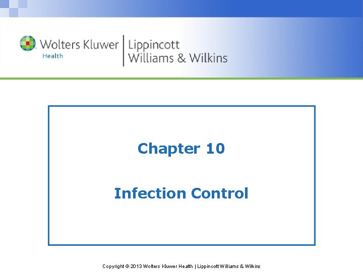 Chapter 10 Infection Control Copyright © 2013 Wolters Kluwer Health | Lippincott Williams &