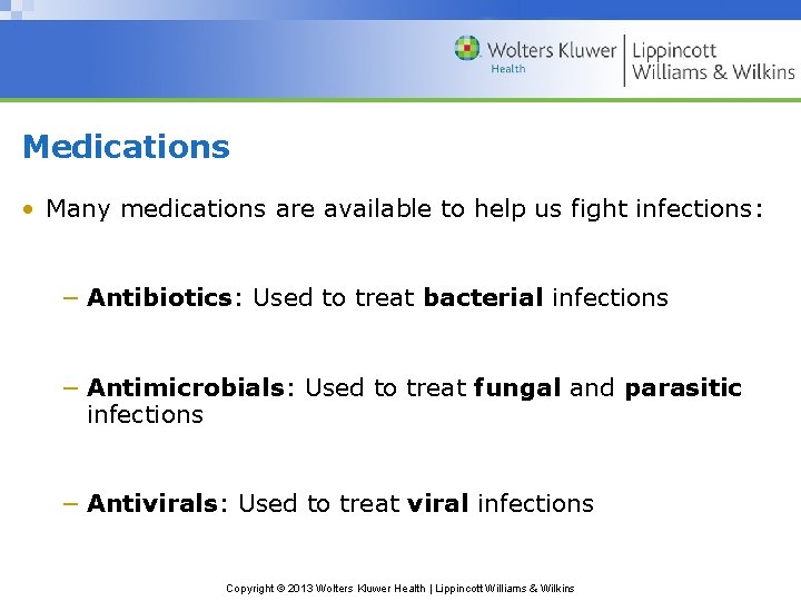 Medications • Many medications are available to help us fight infections: − Antibiotics: Used