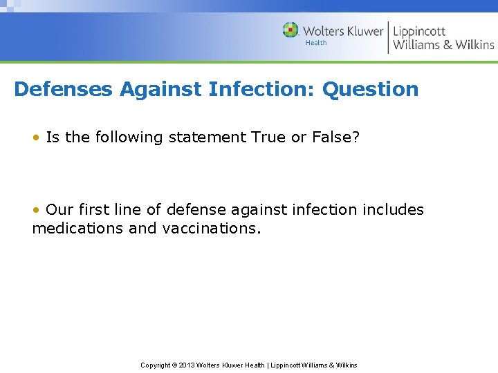 Defenses Against Infection: Question • Is the following statement True or False? • Our