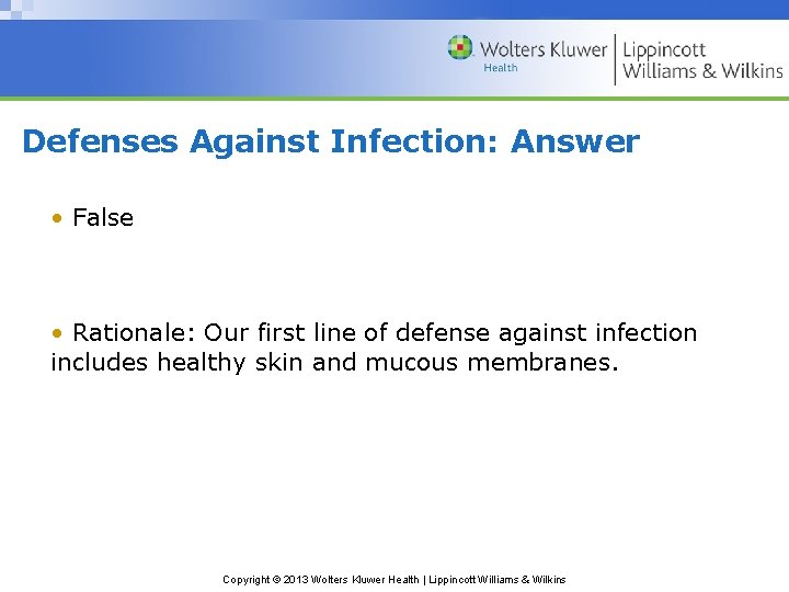 Defenses Against Infection: Answer • False • Rationale: Our first line of defense against