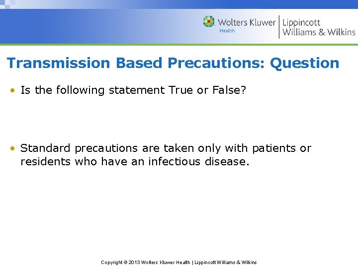 Transmission Based Precautions: Question • Is the following statement True or False? • Standard