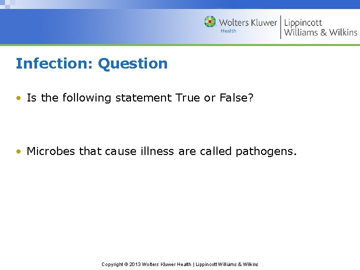 Infection: Question • Is the following statement True or False? • Microbes that cause