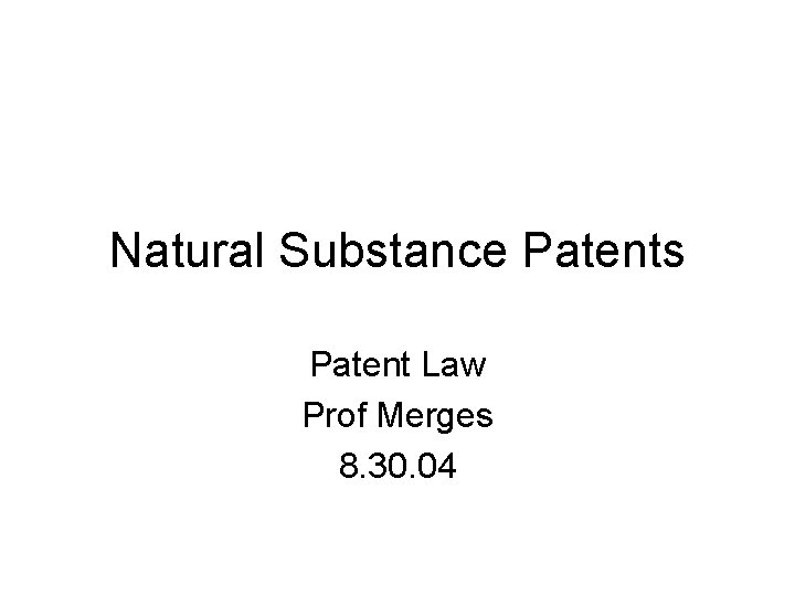 Natural Substance Patents Patent Law Prof Merges 8. 30. 04 