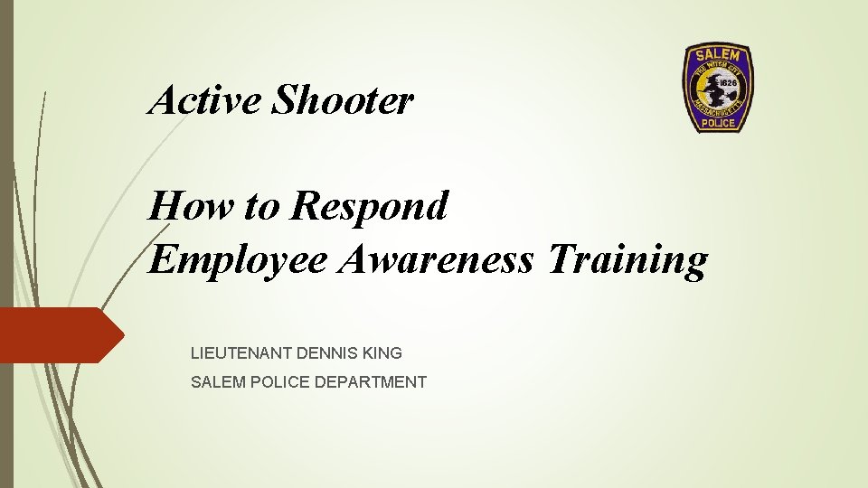 Active Shooter How to Respond Employee Awareness Training LIEUTENANT DENNIS KING SALEM POLICE DEPARTMENT