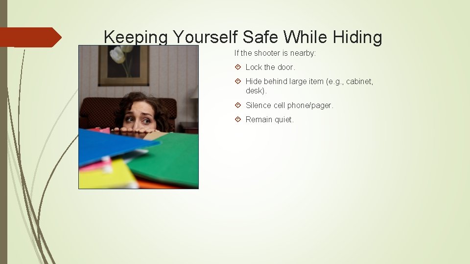 Keeping Yourself Safe While Hiding If the shooter is nearby: Lock the door. Hide