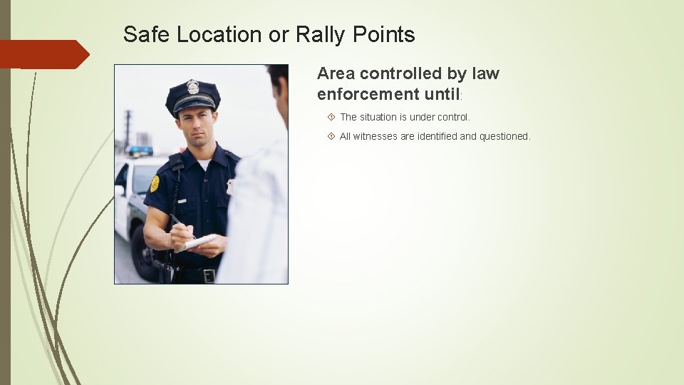 Safe Location or Rally Points Area controlled by law enforcement until: The situation is