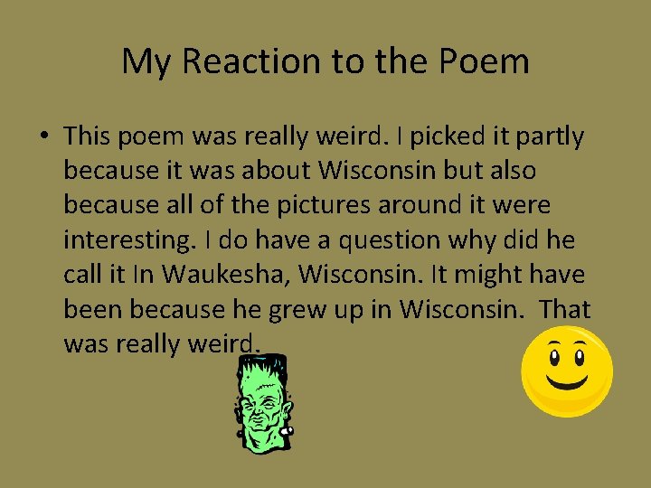 My Reaction to the Poem • This poem was really weird. I picked it
