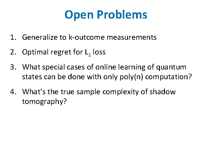 Open Problems 1. Generalize to k-outcome measurements 2. Optimal regret for L 2 loss