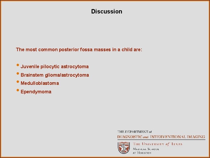 Discussion The most common posterior fossa masses in a child are: • Juvenile pilocytic