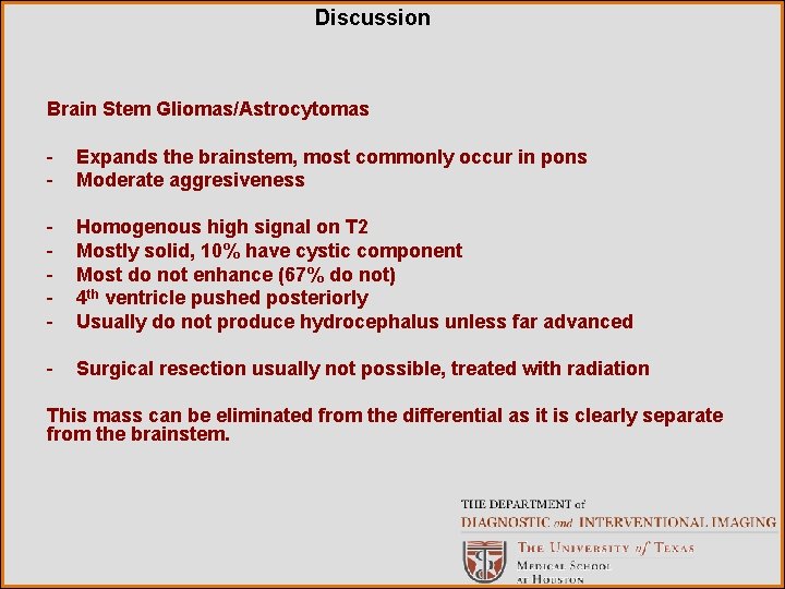 Discussion Brain Stem Gliomas/Astrocytomas - Expands the brainstem, most commonly occur in pons Moderate