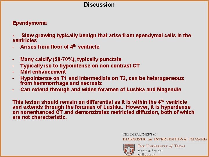 Discussion Ependymoma - Slow growing typically benign that arise from ependymal cells in the