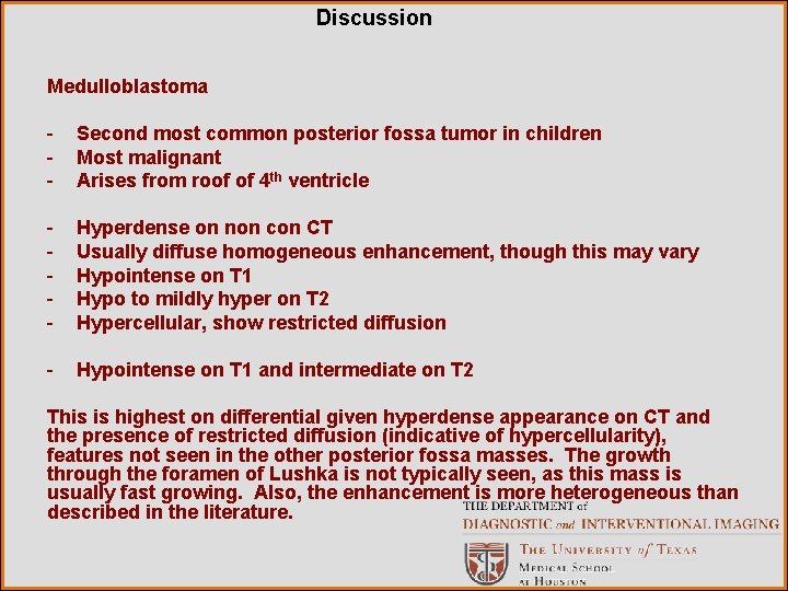 Discussion Medulloblastoma - Second most common posterior fossa tumor in children Most malignant Arises