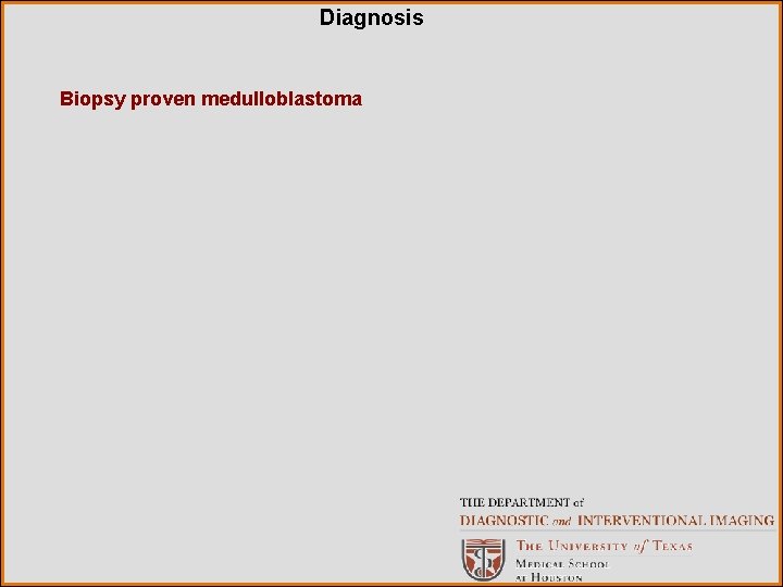 Diagnosis Biopsy proven medulloblastoma 