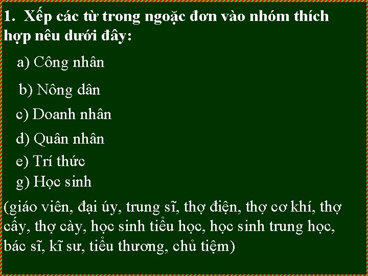 1. Xếp các từ trong ngoặc đơn vào nhóm thích hợp nêu dưới đây: