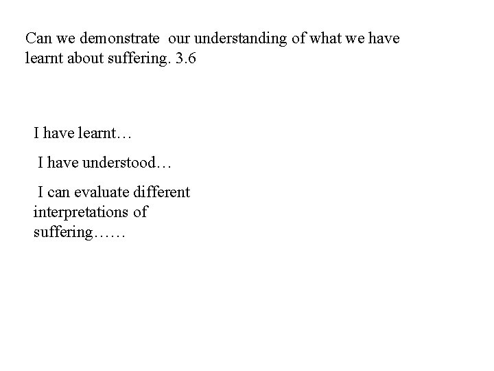 Can we demonstrate our understanding of what we have learnt about suffering. 3. 6