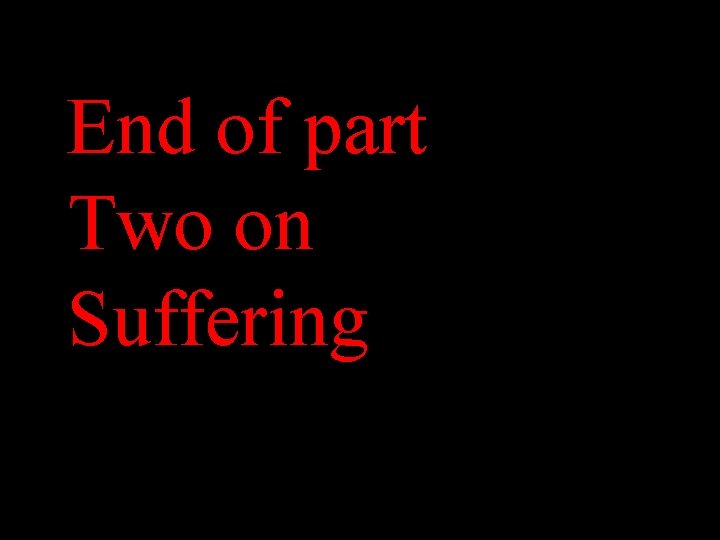 End of part Two on Suffering 