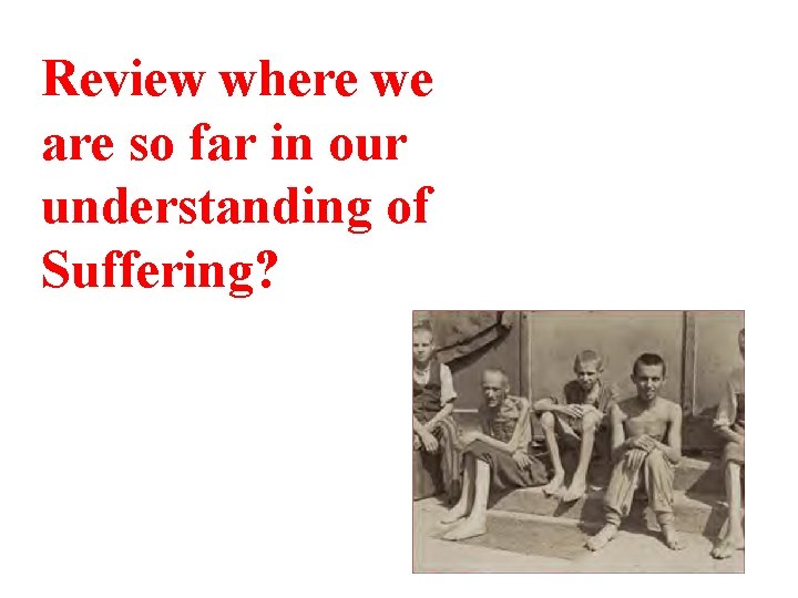 Review where we are so far in our understanding of Suffering? 