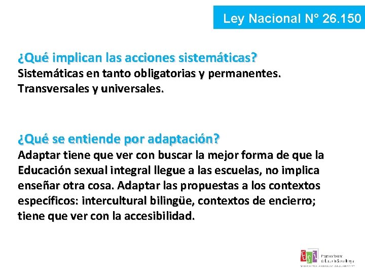 Ley Nacional N° 26. 150 ¿Qué implican las acciones sistemáticas? Sistemáticas en tanto obligatorias Ley Nacional N° 26. 150 ¿Qué implican las acciones sistemáticas? Sistemáticas en tanto obligatorias