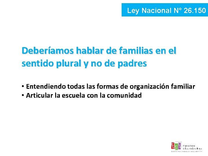 Ley Nacional N° 26. 150 Deberíamos hablar de familias en el sentido plural y Ley Nacional N° 26. 150 Deberíamos hablar de familias en el sentido plural y