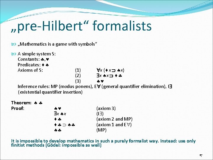 „pre-Hilbert“ formalists „Mathematics is a game with symbols“ A simple system S: Constants: ,