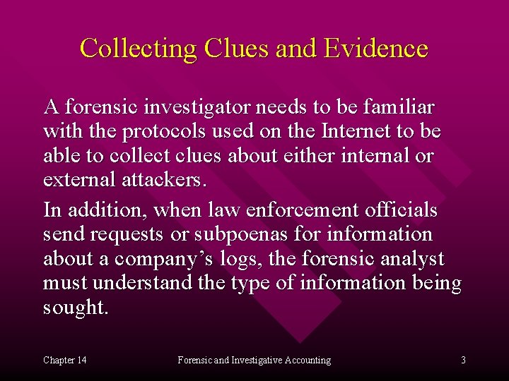 Collecting Clues and Evidence A forensic investigator needs to be familiar with the protocols