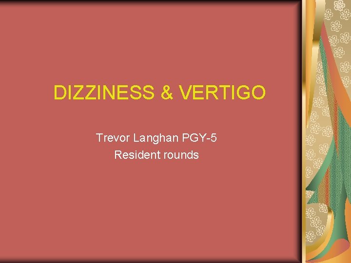 DIZZINESS & VERTIGO Trevor Langhan PGY-5 Resident rounds 