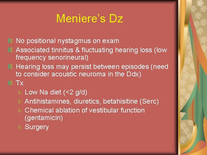 Meniere’s Dz No positional nystagmus on exam Associated tinnitus & fluctuating hearing loss (low