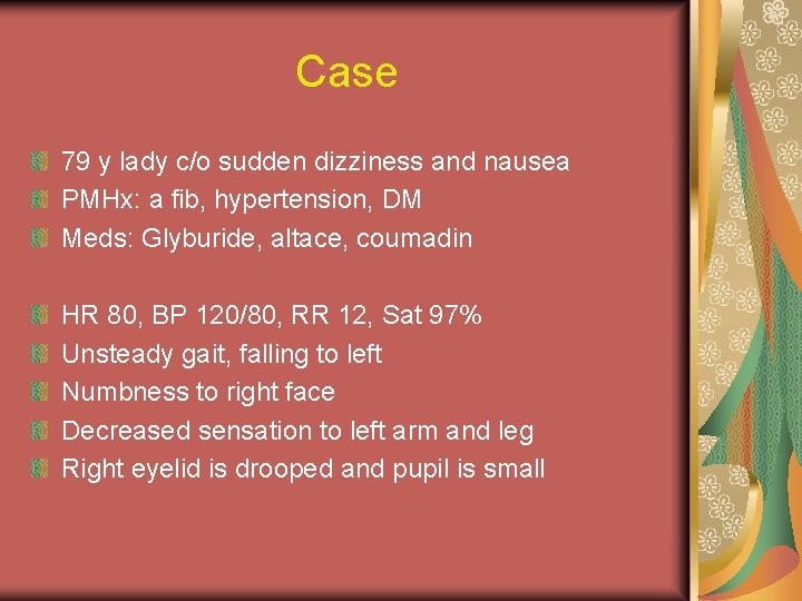 Case 79 y lady c/o sudden dizziness and nausea PMHx: a fib, hypertension, DM