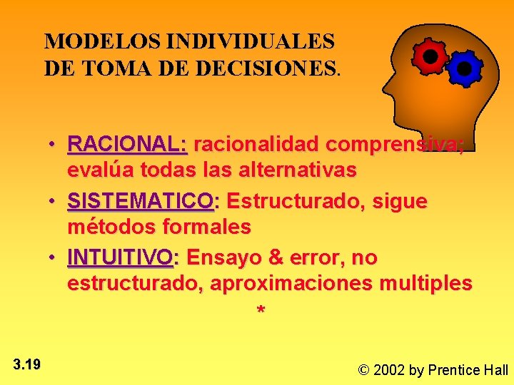 MODELOS INDIVIDUALES DE TOMA DE DECISIONES. • RACIONAL: racionalidad comprensiva; evalúa todas las alternativas