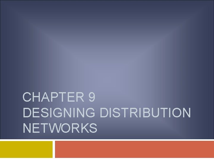 CHAPTER 9 DESIGNING DISTRIBUTION NETWORKS 