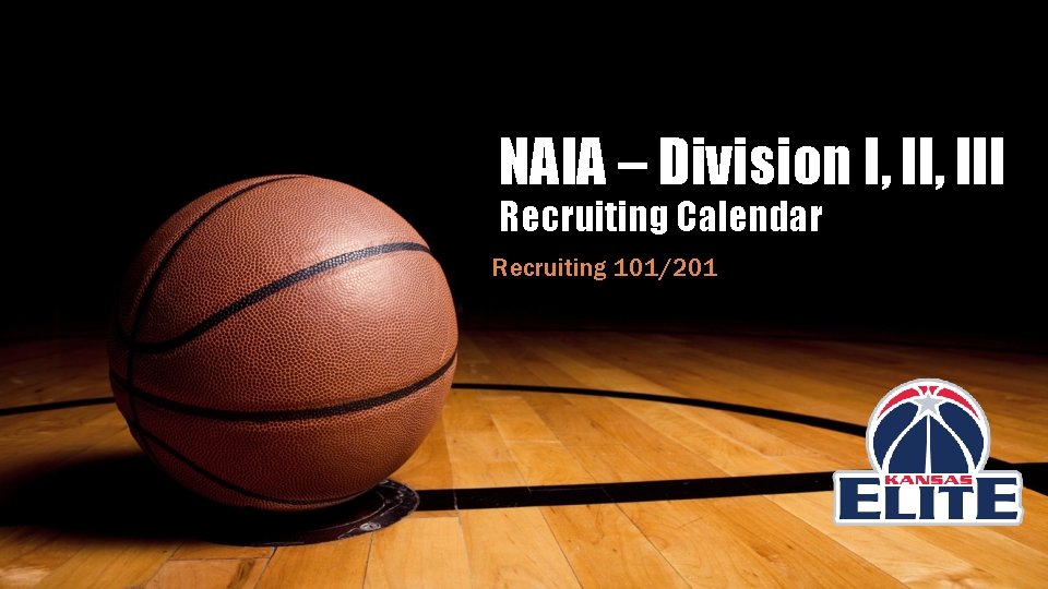 NAIA – Division I, III Recruiting Calendar Recruiting 101/201 