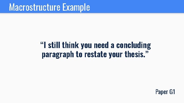 Macrostructure Example “I still think you need a concluding paragraph to restate your thesis.