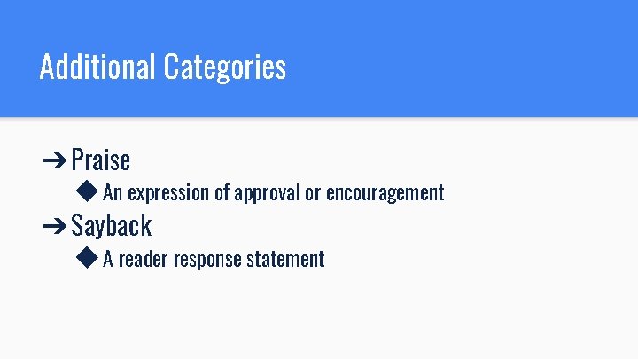 Additional Categories ➔ Praise ◆ An expression of approval or encouragement ➔ Sayback ◆