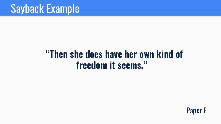 Sayback Example “Then she does have her own kind of freedom it seems. ”