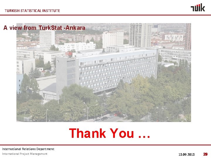 TURKISH STATISTICAL INSTITUTE A view from Turk. Stat -Ankara Thank You … International Relations