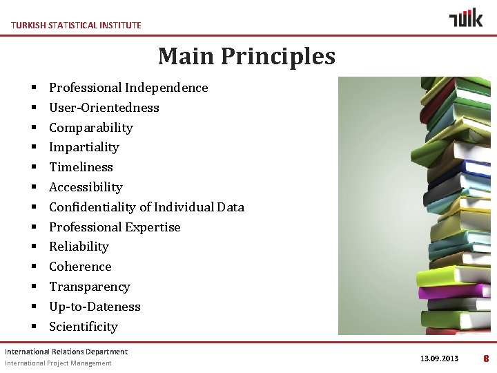 TURKISH STATISTICAL INSTITUTE Main Principles § § § § Professional Independence User-Orientedness Comparability Impartiality