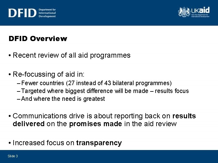 DFID Overview • Recent review of all aid programmes • Re-focussing of aid in: