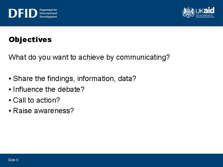 Objectives What do you want to achieve by communicating? • Share the findings, information,