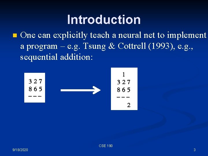 Introduction n One can explicitly teach a neural net to implement a program –
