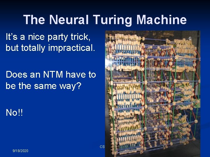 The Neural Turing Machine It’s a nice party trick, but totally impractical. Does an